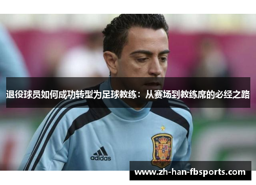 退役球员如何成功转型为足球教练：从赛场到教练席的必经之路