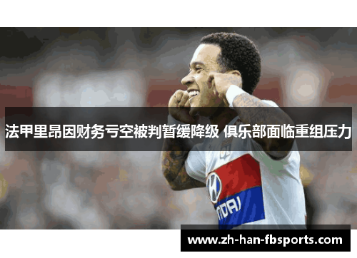 法甲里昂因财务亏空被判暂缓降级 俱乐部面临重组压力